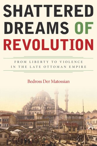 Shattered Dreams Of Revolution From Liberty To Violence In The Late Ottoman Empire Bedross Der Matossian