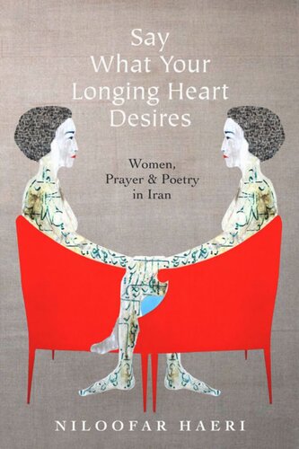 Say What Your Longing Heart Desires Women Prayer And Poetry In Iran Niloofar Haeri