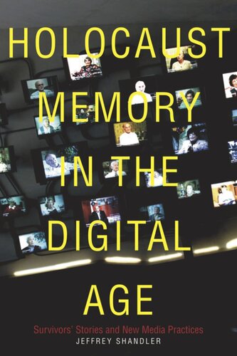 Holocaust Memory In The Digital Age Survivors Stories And New Media Practices Jeffrey Shandler