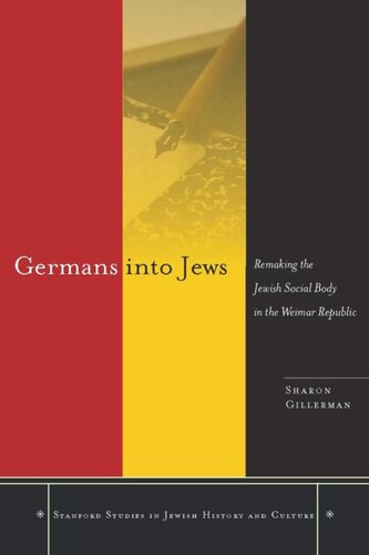 Germans Into Jews Remaking The Jewish Social Body In The Weimar Republic Sharon Gillerman