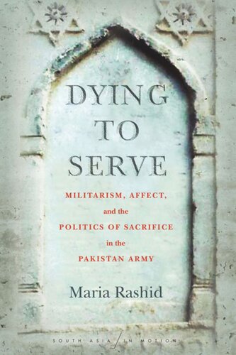Dying To Serve Militarism Affect And The Politics Of Sacrifice In The Pakistan Army Maria Rashid