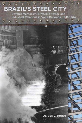 Brazils Steel City Developmentalism Strategic Power And Industrial Relations In Volta Redonda 19411964 Oliver Dinius