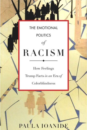 The Emotional Politics Of Racism How Feelings Trump Facts In An Era Of Colorblindness Paula Ioanide
