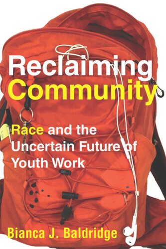 Reclaiming Community Race And The Uncertain Future Of Youth Work Bianca J Baldridge