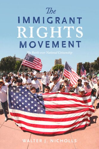 The Immigrant Rights Movement The Battle Over National Citizenship Walter J Nicholls