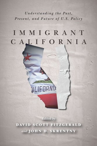 Immigrant California Understanding The Past Present And Future Of Us Policy David Scott Fitzgerald Editor John D Skrentny Editor