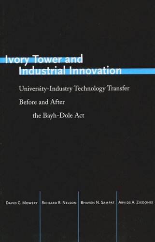 Ivory Tower And Industrial Innovation Universityindustry Technology Transfer Before And After The Bayhdole Act David C Mowery Richard R Nelson Bhaven N Sampat Arvids A Ziedonis