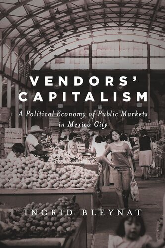 Vendors Capitalism A Political Economy Of Public Markets In Mexico City Ingrid Bleynat