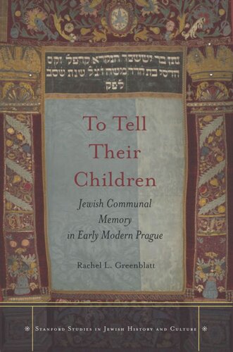 To Tell Their Children Jewish Communal Memory In Early Modern Prague Rachel L Greenblatt