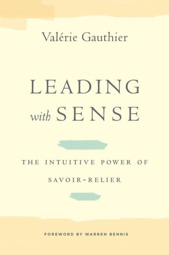 Leading With Sense The Intuitive Power Of Savoirrelier Valrie Gauthier Warren Bennis