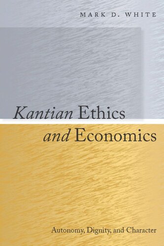 Kantian Ethics And Economics Autonomy Dignity And Character Mark White