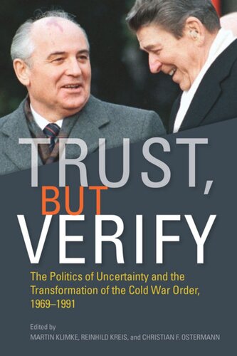 Trust But Verify The Politics Of Uncertainty And The Transformation Of The Cold War Order 19691991 Martin Klimke Editor Reinhild Kreis Editor Christian F Ostermann Editor