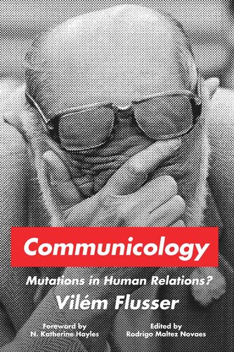 Communicology Mutations In Human Relations Vilm Flusser Editor Rodrigo Maltez Novaes Editor