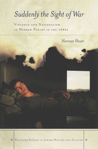 Suddenly The Sight Of War Violence And Nationalism In Hebrew Poetry In The 1940s Hannan Hever