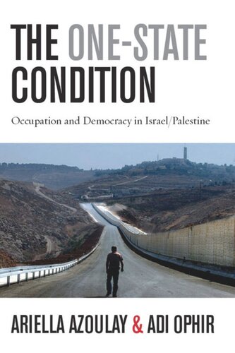 The Onestate Condition Occupation And Democracy In Israelpalestine Ariella Azoulay Adi Ophir