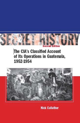 Secret History Second Edition The Cias Classified Account Of Its Operations In Guatemala 19521954 Nick Cullather
