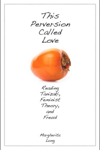 This Perversion Called Love Reading Tanizaki Feminist Theory And Freud Margherita Long