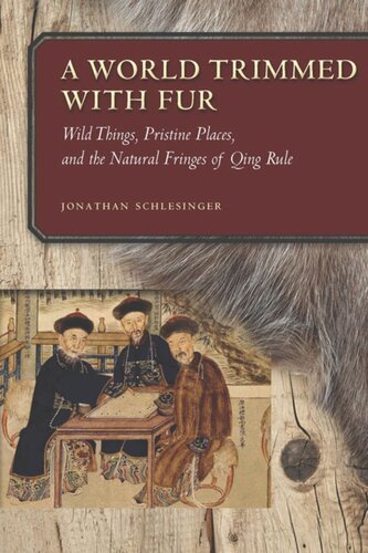 A World Trimmed With Fur Wild Things Pristine Places And The Natural Fringes Of Qing Rule Jonathan Schlesinger