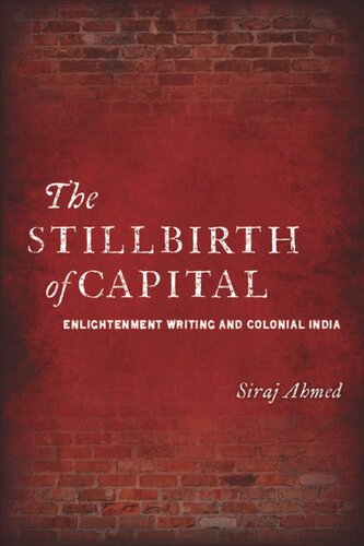 The Stillbirth Of Capital Enlightenment Writing And Colonial India Siraj Ahmed