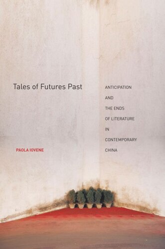 Tales Of Futures Past Anticipation And The Ends Of Literature In Contemporary China Paola Iovene