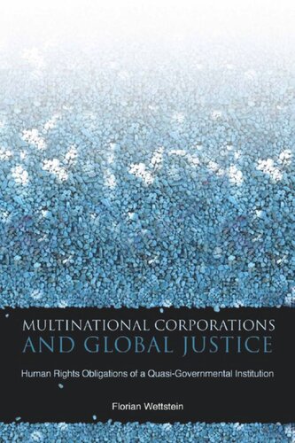 Multinational Corporations And Global Justice Human Rights Obligations Of A Quasigovernmental Institution Florian Wettstein