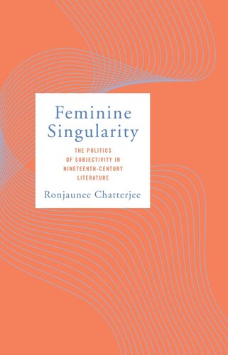 Feminine Singularity The Politics Of Subjectivity In Nineteenthcentury Literature Ronjaunee Chatterjee