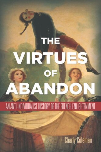 The Virtues Of Abandon An Antiindividualist History Of The French Enlightenment Charly Coleman