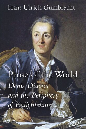Prose Of The World Denis Diderot And The Periphery Of Enlightenment Hans Ulrich Gumbrecht