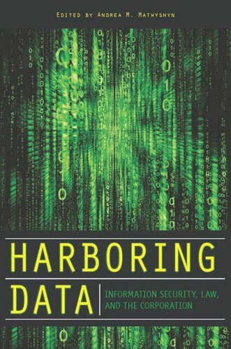 Harboring Data Information Security Law And The Corporation Andrea M Matwyshyn Editor