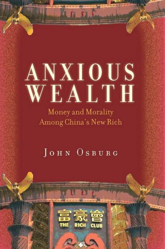 Anxious Wealth Money And Morality Among Chinas New Rich John Osburg