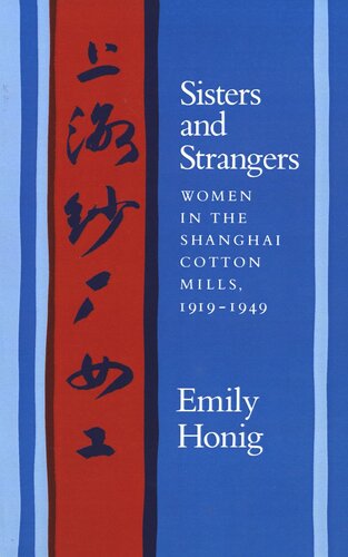 Sisters And Strangers Women In The Shanghai Cotton Mills 19191949 Emily Honig