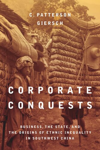 Corporate Conquests Business The State And The Origins Of Ethnic Inequality In Southwest China C Patterson Giersch