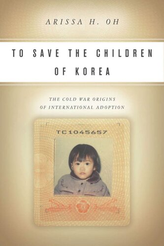 To Save The Children Of Korea The Cold War Origins Of International Adoption Arissa H Oh