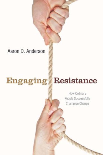 Engaging Resistance How Ordinary People Successfully Champion Change Aaron Anderson