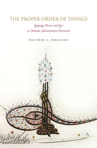 The Proper Order Of Things Language Power And Law In Ottoman Administrative Discourses Heather L Ferguson