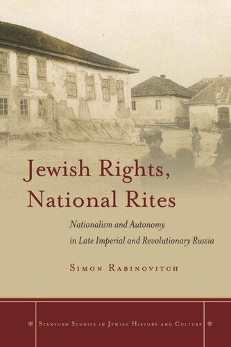 Jewish Rights National Rites Nationalism And Autonomy In Late Imperial And Revolutionary Russia Simon Rabinovitch