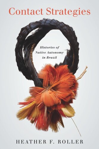 Contact Strategies Histories Of Native Autonomy In Brazil Heather F Roller