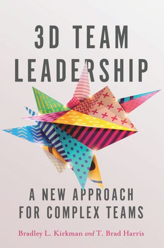 3d Team Leadership A New Approach For Complex Teams Bradley L Kirkman T Brad Harris