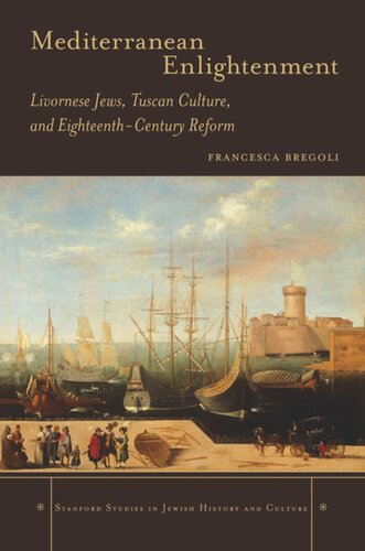 Mediterranean Enlightenment Livornese Jews Tuscan Culture And Eighteenthcentury Reform Francesca Bregoli