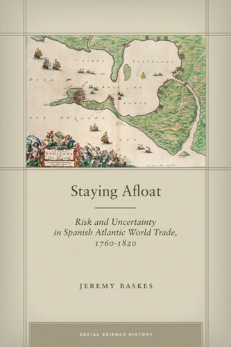 Staying Afloat Risk And Uncertainty In Spanish Atlantic World Trade 17601820 Jeremy Baskes