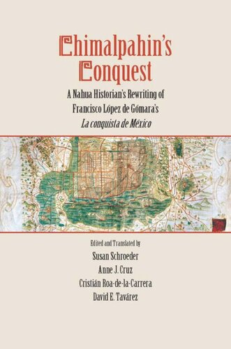 Chimalpahins Conquest A Nahua Historians Rewriting Of Francisco Lopez De Gomaras La Conquista De Mexico Susan Schroeder Editor