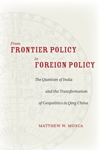 From Frontier Policy To Foreign Policy The Question Of India And The Transformation Of Geopolitics In Qing China Matthew Mosca