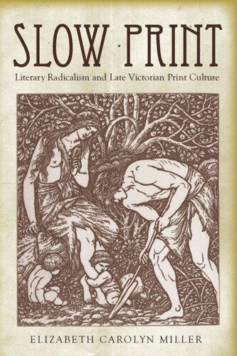Slow Print Literary Radicalism And Late Victorian Print Culture Elizabeth Carolyn Miller
