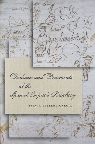 Distance And Documents At The Spanish Empires Periphery Sylvia Sellersgarca