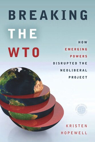 Breaking The Wto How Emerging Powers Disrupted The Neoliberal Project Kristen Hopewell