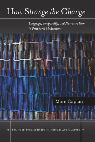 How Strange The Change Language Temporality And Narrative Form In Peripheral Modernisms Marc Caplan