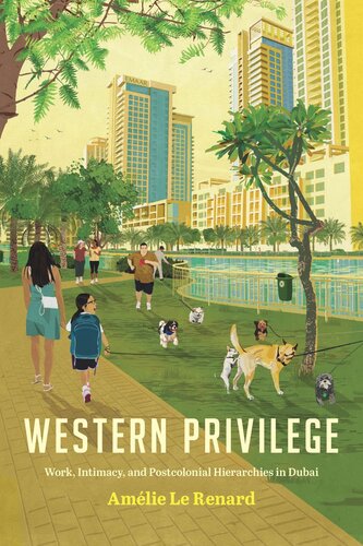 Western Privilege Work Intimacy And Postcolonial Hierarchies In Dubai Amlie Le Renard Jane Kuntz