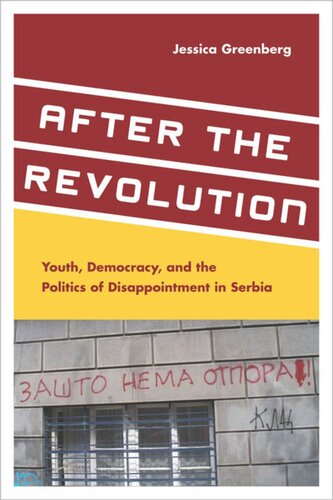 After The Revolution Youth Democracy And The Politics Of Disappointment In Serbia Jessica Greenberg