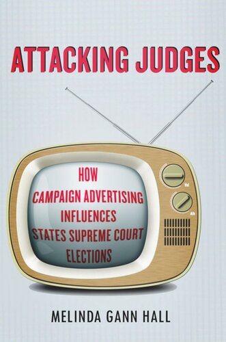 Attacking Judges How Campaign Advertising Influences State Supreme Court Elections Melinda Gann Hall