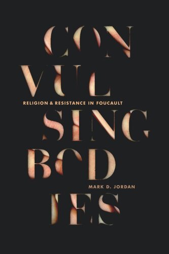 Convulsing Bodies Religion And Resistance In Foucault Mark D Jordan